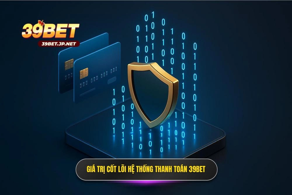 1 Gia Tri Cot Loi Cua He Thong Thanh Toan Tai 39bet