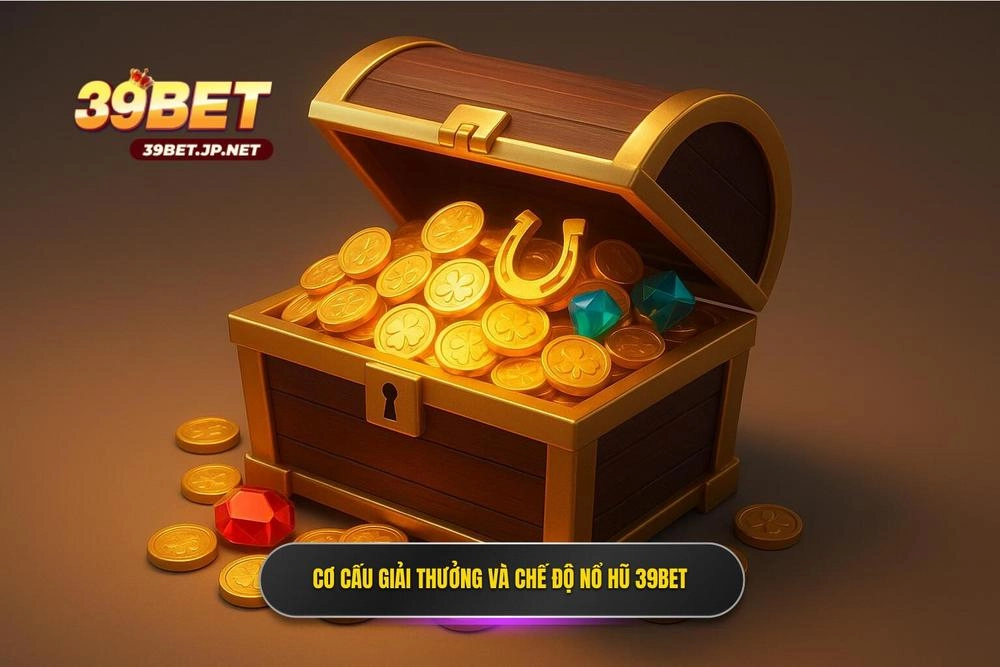 2 Co Cau Giai Thuong Va Che Do No Hu 39bet Doi Thuong
