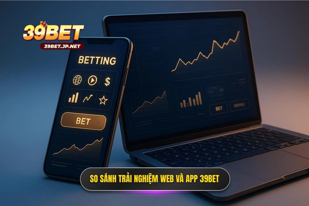 3 Bang So Sanh Trai Nghiem Giua Web Va App 39bet