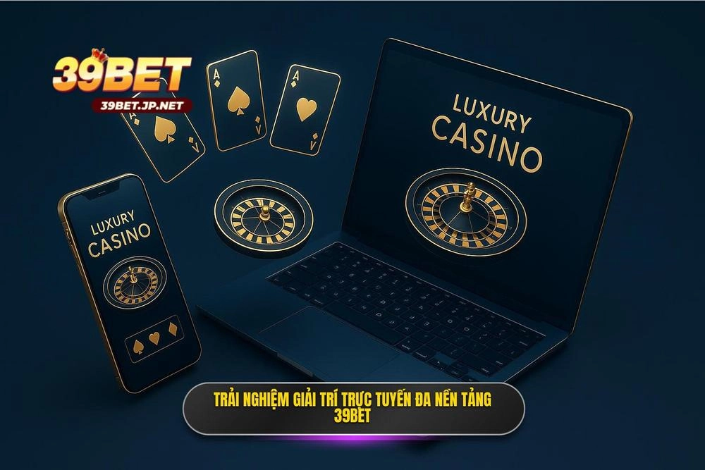 3 Trai Nghiem 39bet Casino Truc Tuyen Tren Da Nen Tang